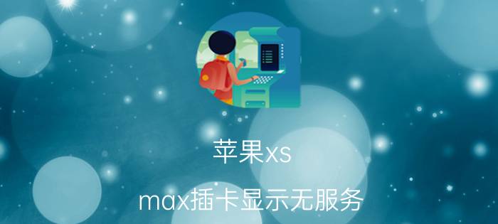 苹果xs max插卡显示无服务 苹果xs max热点打不开？